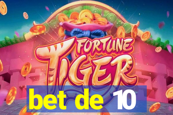 bet de 10